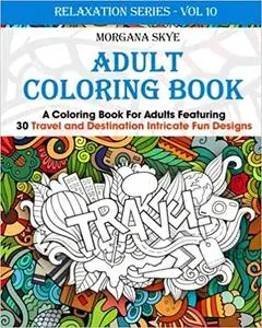 Adult Coloring Book: Coloring Book For Adults Featuring 30 Destination and Travel Intricate Fun Designs
