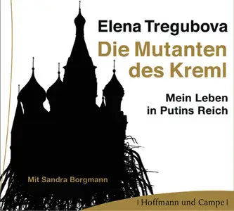 Die Mutanten des Kreml - Mein Leben in Putins Reich (3 CDs)