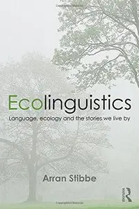 Ecolinguistics: Language, Ecology and the Stories We Live