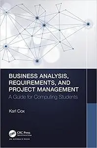 Business Analysis, Requirements, and Project Management: A Guide for Computing Students