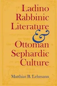 Ladino Rabbinic Literature And Ottoman Sephardic Culture (Jewish Literature and Culture)