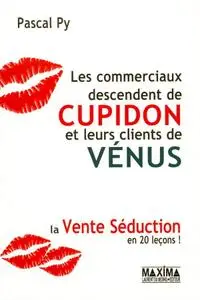 Pascal Py, "Les commerciaux descendent de cupidon et leurs clients de vénus - La vente séduction en 20 leçons"