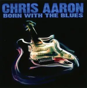 Chris Aaron - Born With The Blues (2007)