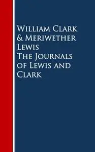 «The Journals of Lewis and Clark» by Meriwether Lewis,William Clark