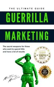 Guerrilla marketing: The secret weapons for those who want to spend little and have a lot of results
