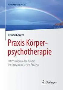 Praxis Körperpsychotherapie: 10 Prinzipien der Arbeit im therapeutischen Prozess (Repost)