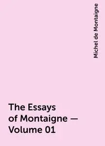 «The Essays of Montaigne — Volume 01» by Michel de Montaigne