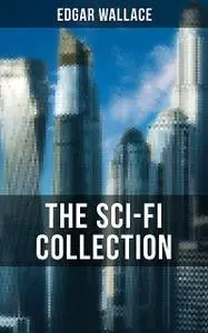 «THE SCI-FI COLLECTION OF EDGAR WALLACE» by Edgar Wallace