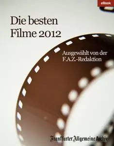 «Die besten Filme 2012: Ausgewählt von der F.A.Z.-Redaktion» by Frankfurter Allgemeine Archiv