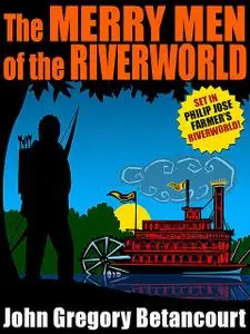 «The Merry Men of the Riverworld» by John Gregory Betancourt