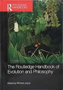 The Routledge Handbook of Evolution and Philosophy