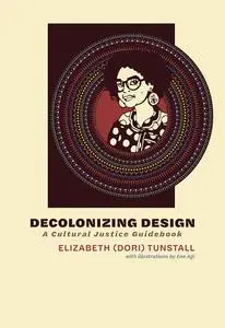 Decolonizing Design: A Cultural Justice Guidebook (The MIT Press)