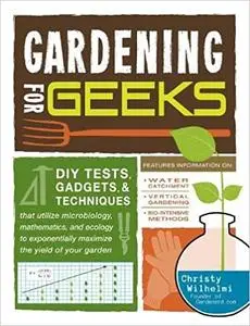 Gardening for Geeks: DIY Tests, Gadgets, and Techniques