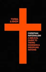 Christian Nationalism: A Biblical Guide For Taking Dominion And Discipling Nations