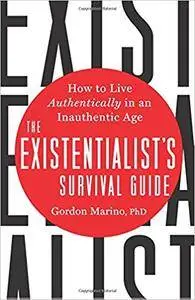 The Existentialist's Survival Guide: How to Live Authentically in an Inauthentic Age