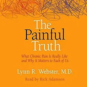 The Painful Truth: What Chronic Pain Is Really Like and Why It Matters to Each of Us [Audiobook]