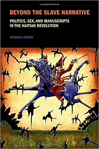 Beyond the Slave Narrative: Politics, Sex and Manuscripts in the Haitian Revolution