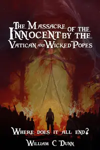 THE MASSACRE OF THE INNOCENT BY THE VATICAN AND THE WICKED POPES