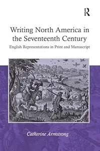 Writing North America in the Seventeenth Century: English Representations in Print and Manuscript