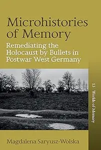 Microhistories of Memory: Remediating the Holocaust by Bullets in Postwar West Germany