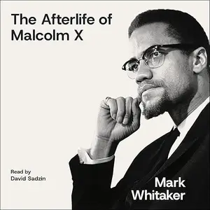 The Afterlife of Malcolm X: An Outcast Turned Icon's Enduring Impact on America [Audiobook]