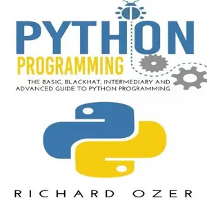 Python Programming: The Basic, Blackhat, Intermediary and Advanced Guide to Python Programming