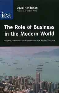 The Role of Business in the Modern World: Progress, Pressures and Prospects for the Market Economy