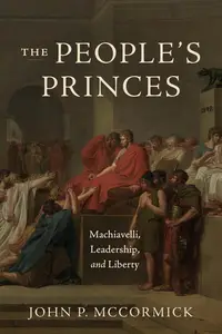The People's Princes: Machiavelli, Leadership, and Liberty
