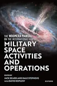 The Woomera Manual on the International Law of Military Space Operations