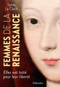 Femmes de la Renaissance : Elles ont lutté pour leur liberté - Sylvie Le Clech