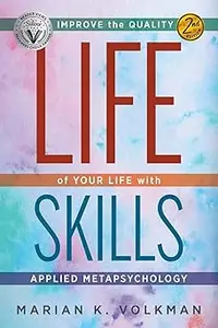 Life Skills: Improve the Quality of Your Life with Applied Metapsychology, 2nd Edition Ed 2