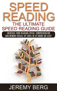 Speed Reading: The Ultimate Speed Reading Guide: Increase Your Reading Speed, Comprehension And Memory Recall By 300%