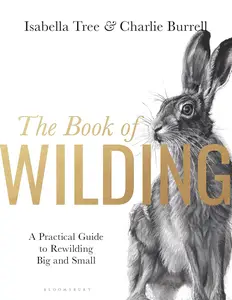 The Book of Wilding: A Practical Guide to Rewilding, Big and Small