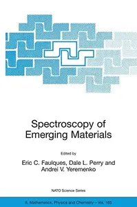 Spectroscopy of Emerging Materials (NATO Science Series II: Mathematics, Physics and Chemistry 165) (Repost)
