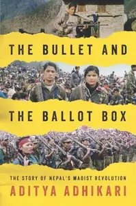 The Bullet and the Ballot Box: The Story of Nepal's Maoist Revolution