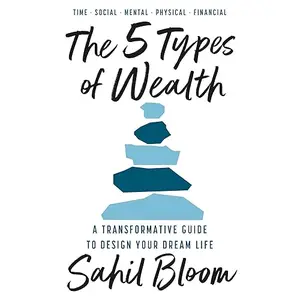 The 5 Types of Wealth: A Transformative Guide to Design Your Dream Life [Audiobook]