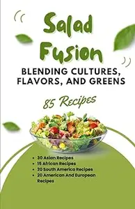 Salad Fusion: Blending Cultures, Flavors, and Greens