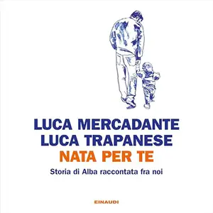 «Nata per te? Storia di Alba raccontata fra noi» by Luca Trapanese, Luca Mercadante