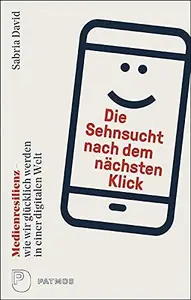 Die Sehnsucht nach dem nächsten Klick: Medienresilienz - wie wir glücklich werden in einer digitalen Welt