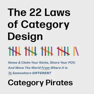 The 22 Laws of Category Design: Name & Claim Your Niche, Share Your POV, and Move the World from Where It Is to [Audiobook]