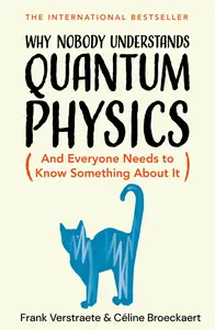 Why Nobody Understands Quantum Physics: (And Everyone Needs to Know Something About It)
