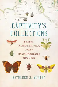 Captivity's Collections: Science, Natural History, and the British Transatlantic Slave Trade (Flows, Migrations, and Exchanges)