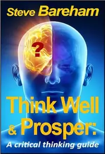 Think Well & Prosper: A Critical Thinking Guide
