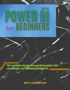 Power BI for Beginners 2025: The Complete Step-by-Step Guide to Master Data Visualization and Business Intelligence