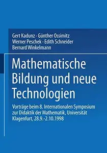 Mathematische Bildung und neue Technologien: Vorträge beim 8. Internationalen Symposium zur Didaktik der Mathematik Universität