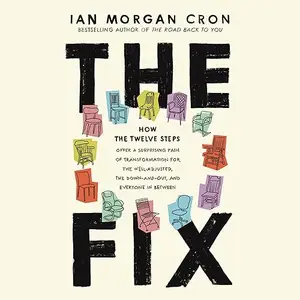 The Fix: How the Twelve Steps Offer a Surprising Path of Transformation for the Well-Adjusted, the Down-and-Out [Audiobook]