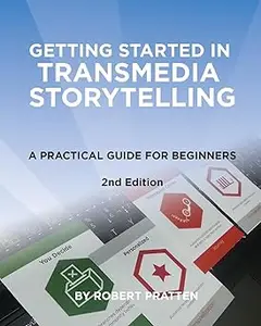 Getting Started in Transmedia Storytelling: A Practical Guide for Beginners 2nd Edition Ed 2