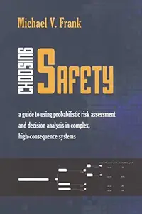 Choosing Safety: "A Guide to Using Probabilistic Risk Assessment and Decision Analysis in Complex, High-Consequence Systems"