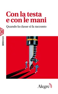 Con la testa e con le mani. Quando la classe si fa racconto - AA. VV.