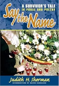 Say the Name: A Survivor's Tale in Prose and Poetry